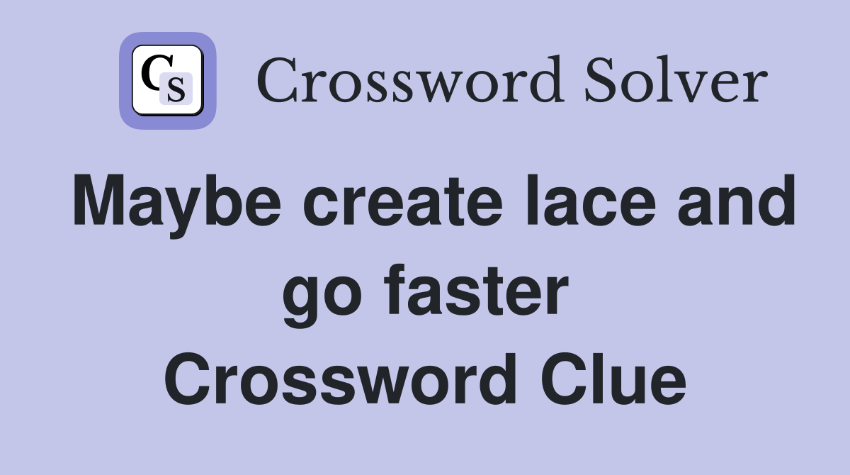 Maybe create lace and go faster Crossword Clue