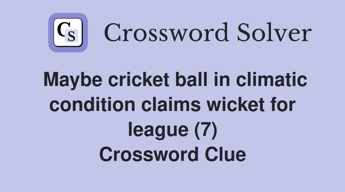 Maybe cricket ball in climatic condition claims wicket for league (7) Crossword Clue