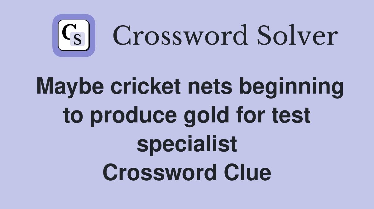 Maybe cricket nets beginning to produce gold for test specialist Crossword Clue