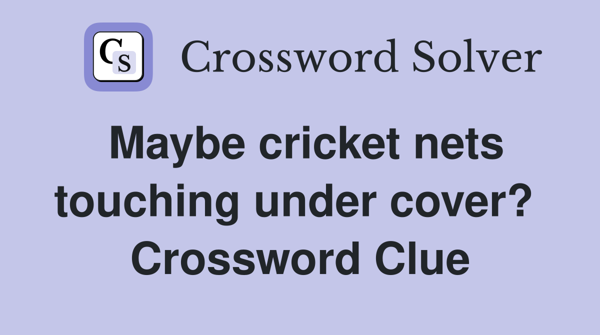 Maybe cricket nets touching under cover?  Crossword Clue