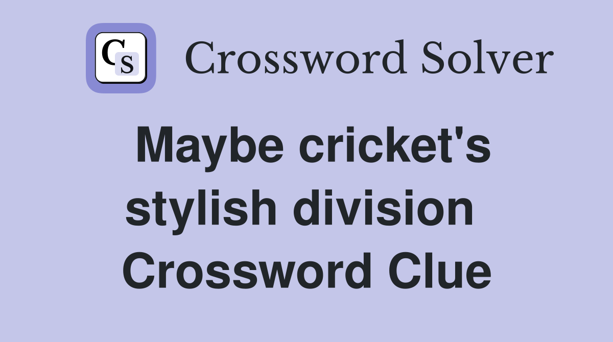 Maybe cricket's stylish division  Crossword Clue