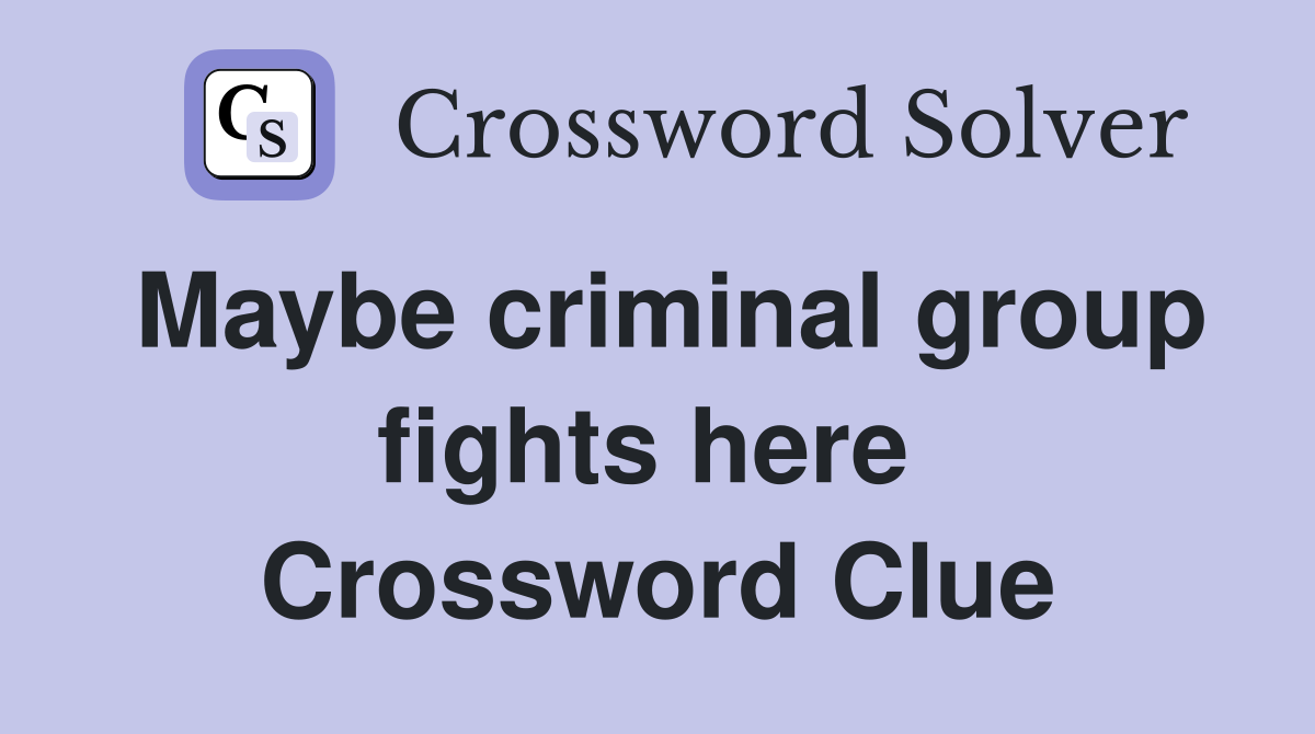 Maybe criminal group fights here  Crossword Clue