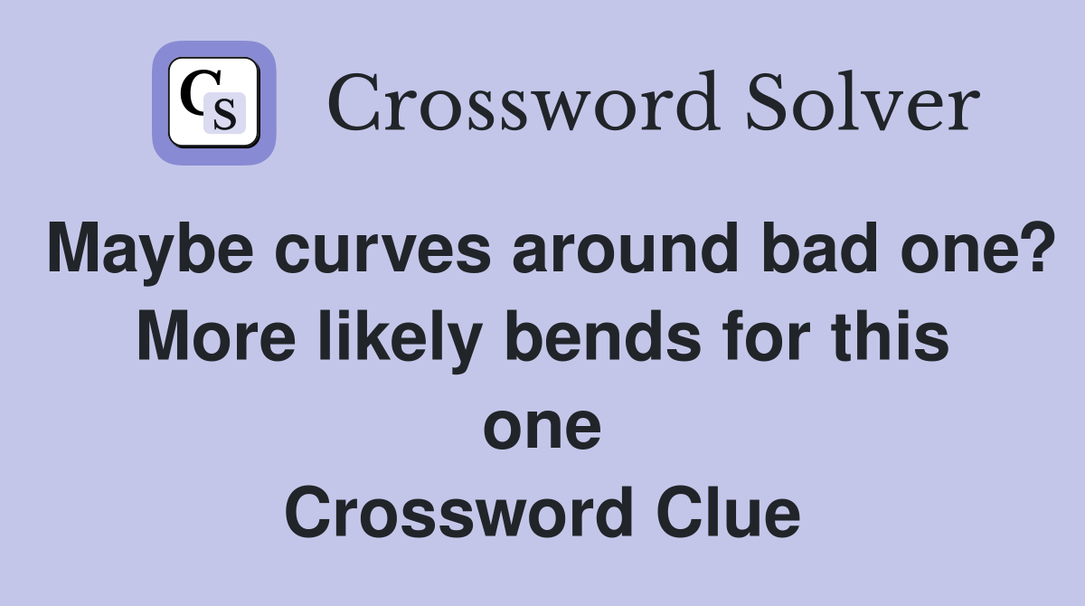 Maybe curves around bad one? More likely bends for this one Crossword Clue