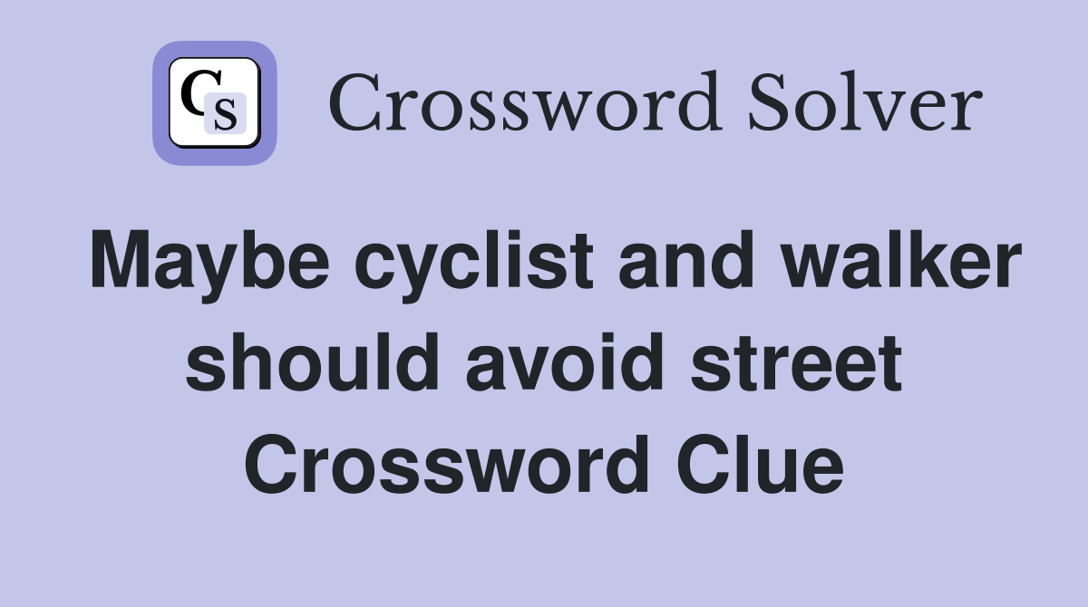 Maybe cyclist and walker should avoid street Crossword Clue