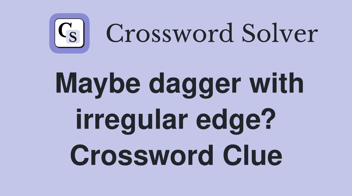 Maybe dagger with irregular edge? Crossword Clue