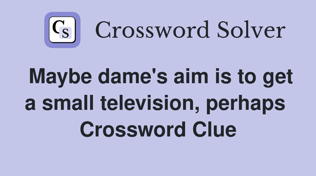 Maybe dame's aim is to get a small television, perhaps  Crossword Clue