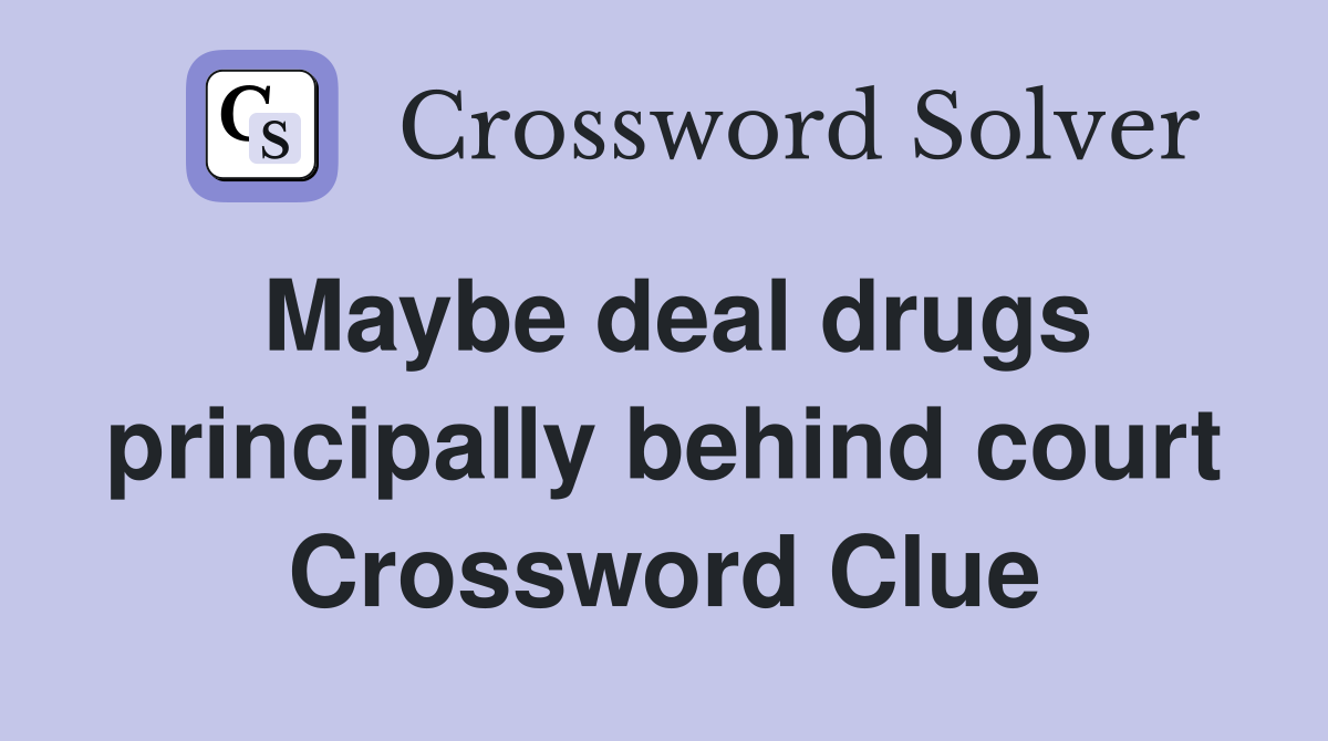 Maybe deal drugs principally behind court Crossword Clue