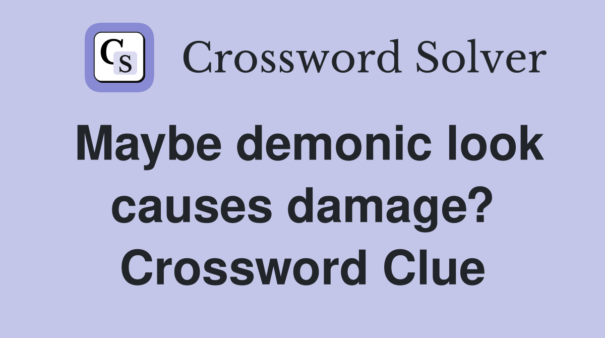 Maybe demonic look causes damage? Crossword Clue
