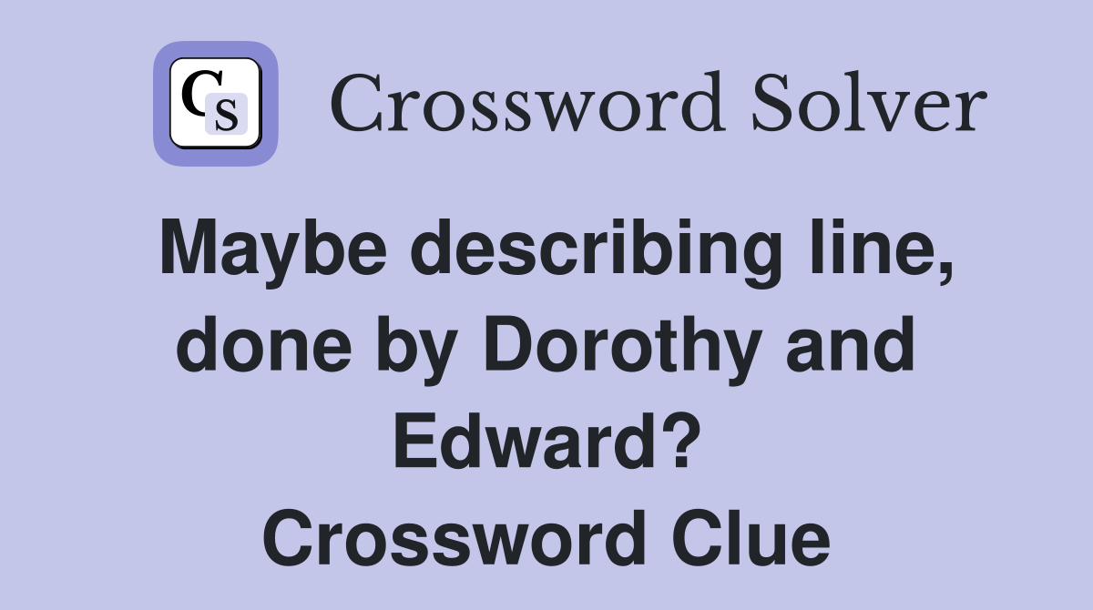 Maybe describing line, done by Dorothy and Edward? Crossword Clue