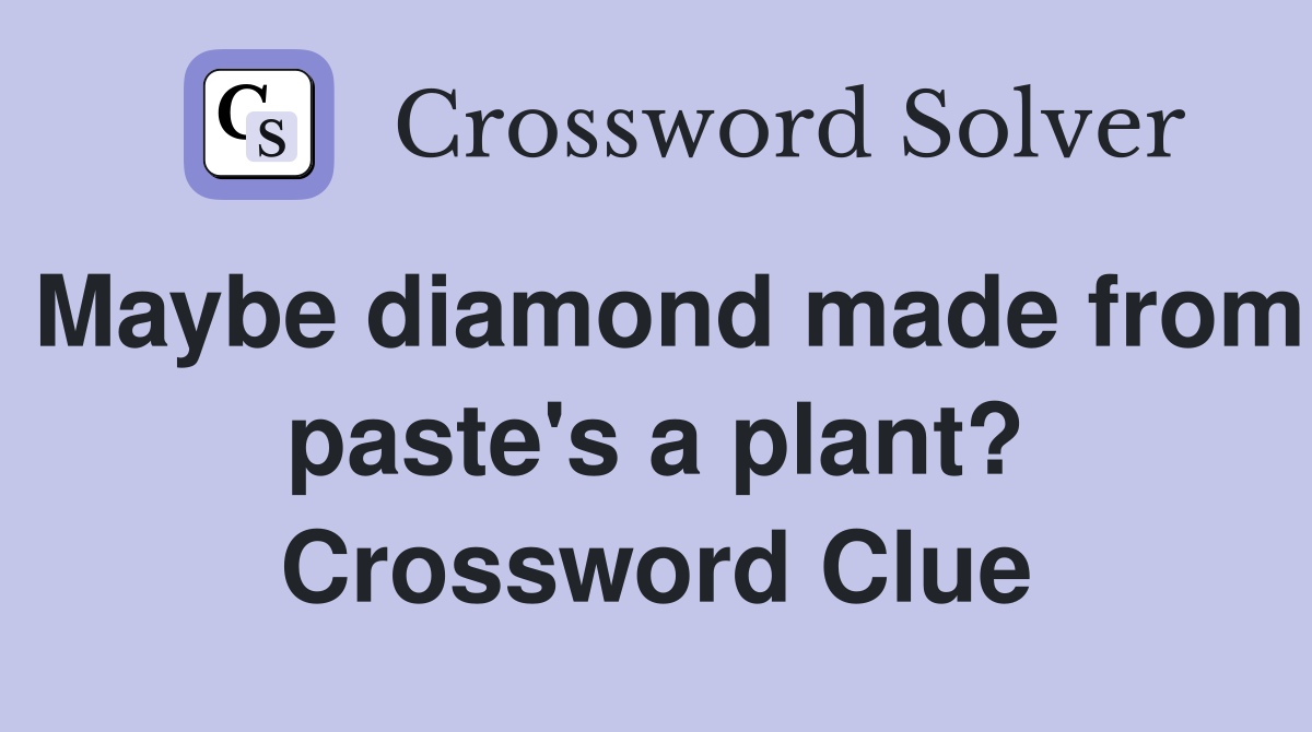 Maybe diamond made from paste's a plant? Crossword Clue