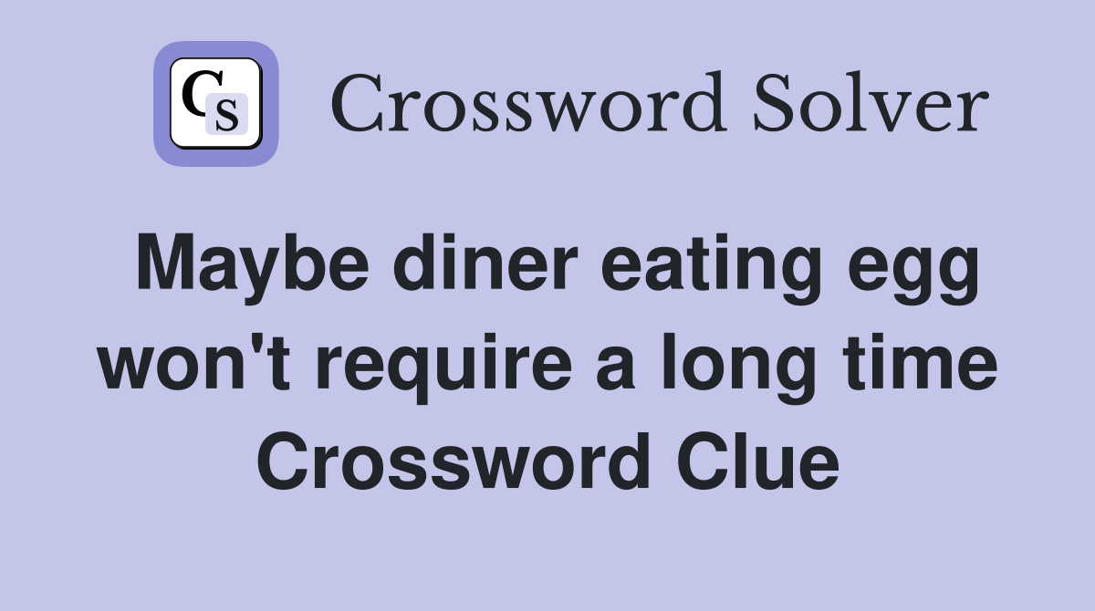 Maybe diner eating egg won't require a long time Crossword Clue