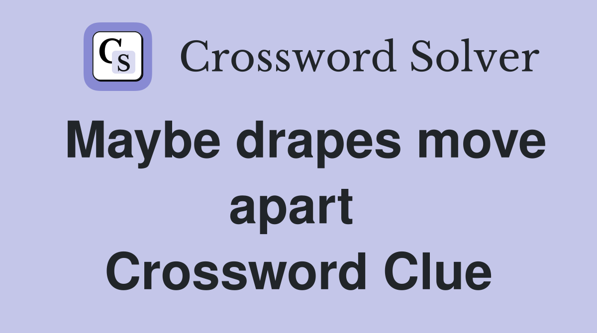Maybe drapes move apart  Crossword Clue