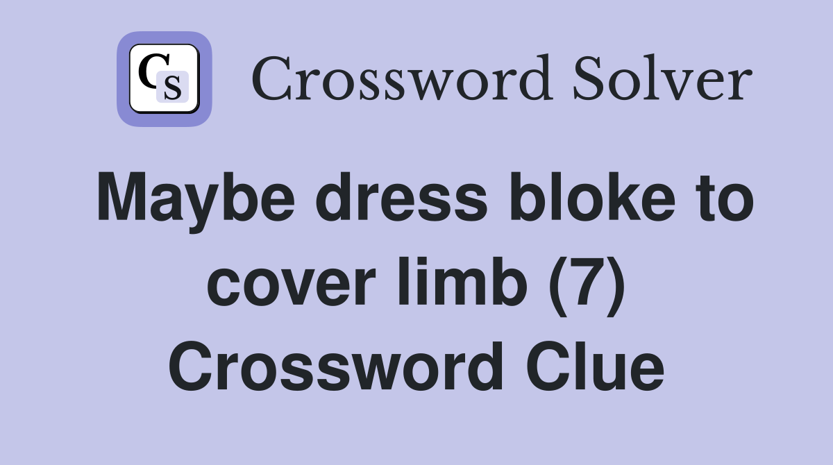 Maybe dress bloke to cover limb (7) Crossword Clue