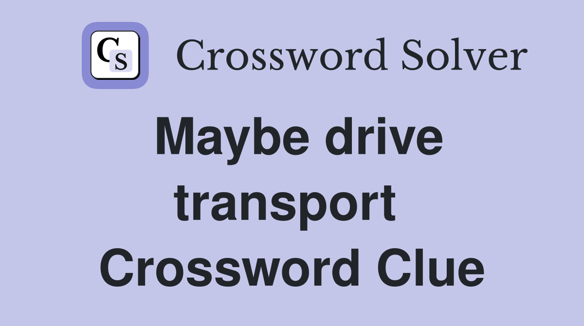 Maybe drive transport  Crossword Clue