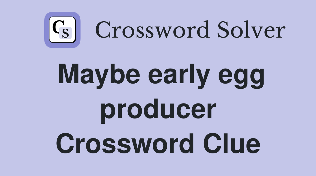 Maybe early egg producer Crossword Clue