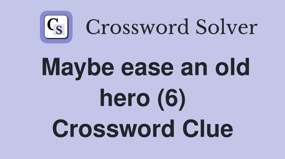 Maybe ease an old hero (6) Crossword Clue