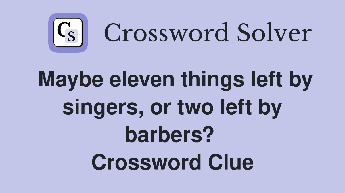 Maybe eleven things left by singers, or two left by barbers?  Crossword Clue