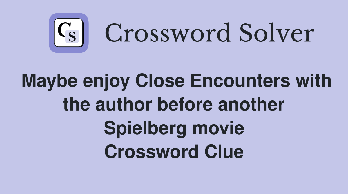 Maybe enjoy Close Encounters with the author before another Spielberg movie Crossword Clue