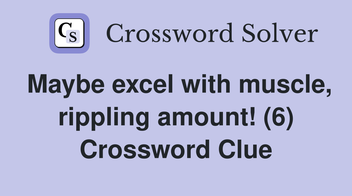 Maybe excel with muscle, rippling amount! (6) Crossword Clue