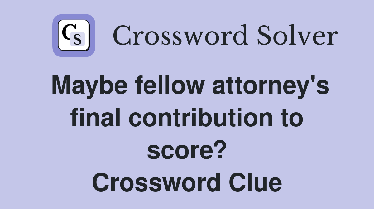 Maybe fellow attorney's final contribution to score? Crossword Clue