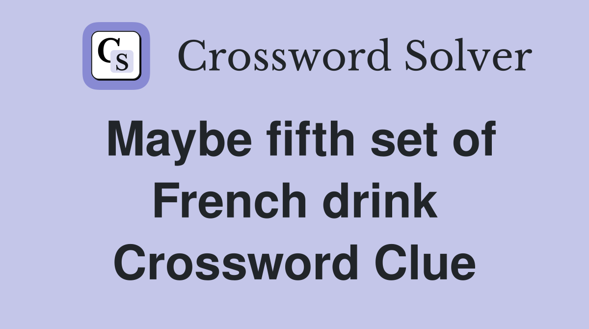 Maybe fifth set of French drink Crossword Clue