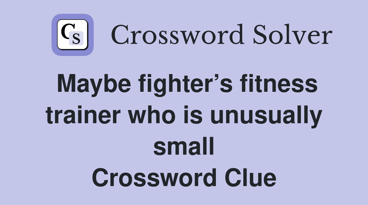 Maybe fighter’s fitness trainer who is unusually small Crossword Clue