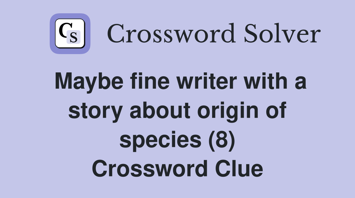Maybe fine writer with a story about origin of species (8) Crossword Clue