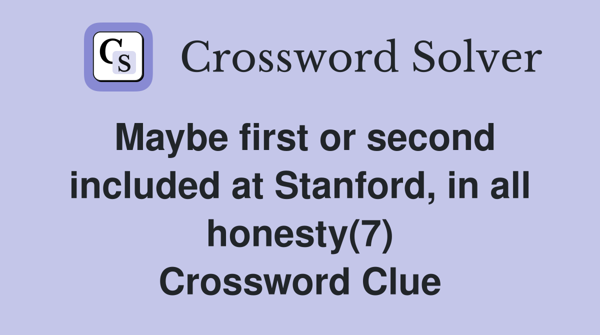 Maybe first or second included at Stanford, in all honesty(7) Crossword Clue