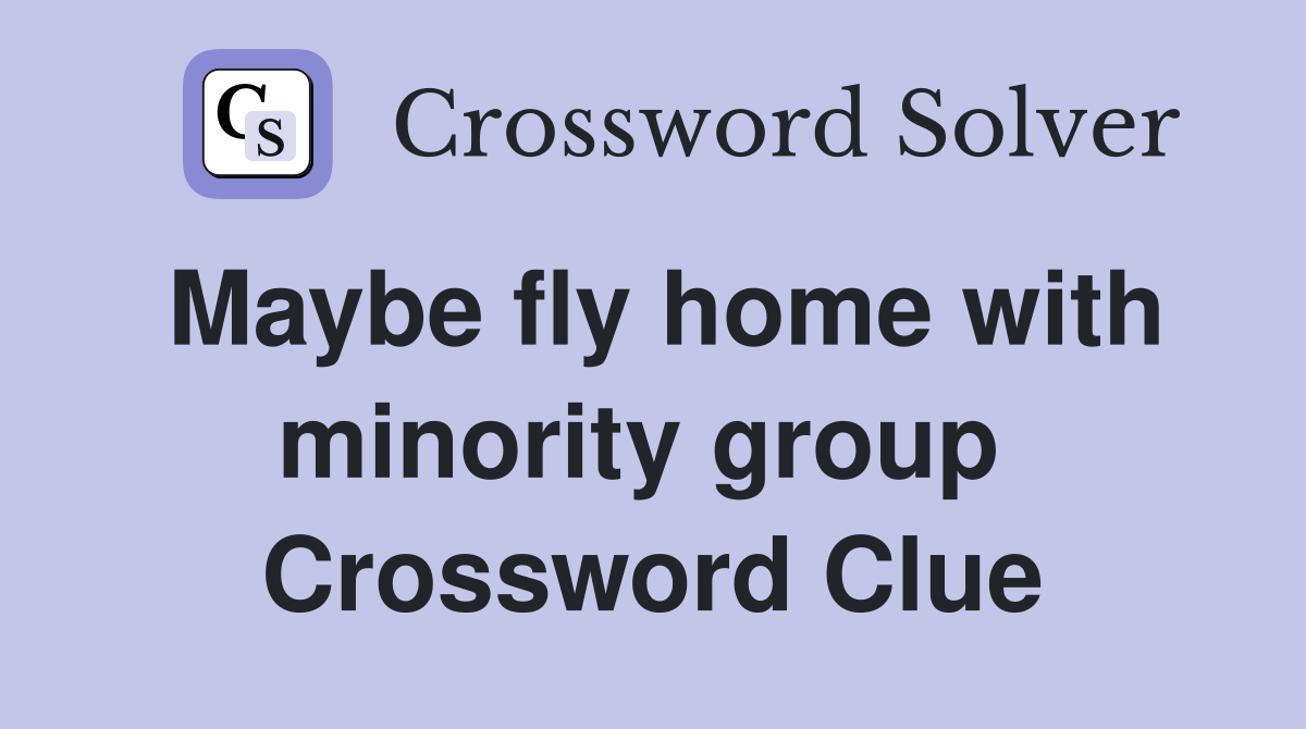 Maybe fly home with minority group  Crossword Clue