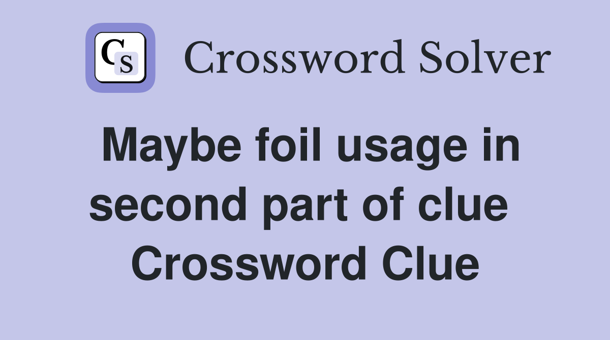 Maybe foil usage in second part of clue  Crossword Clue