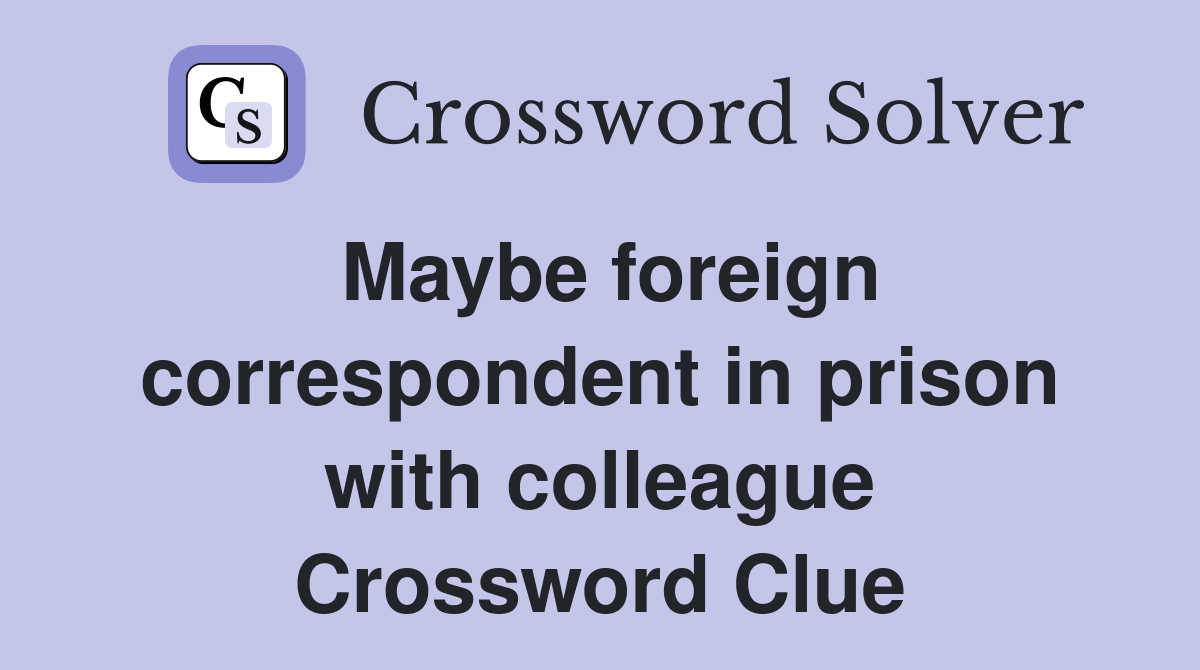 Maybe foreign correspondent in prison with colleague Crossword Clue