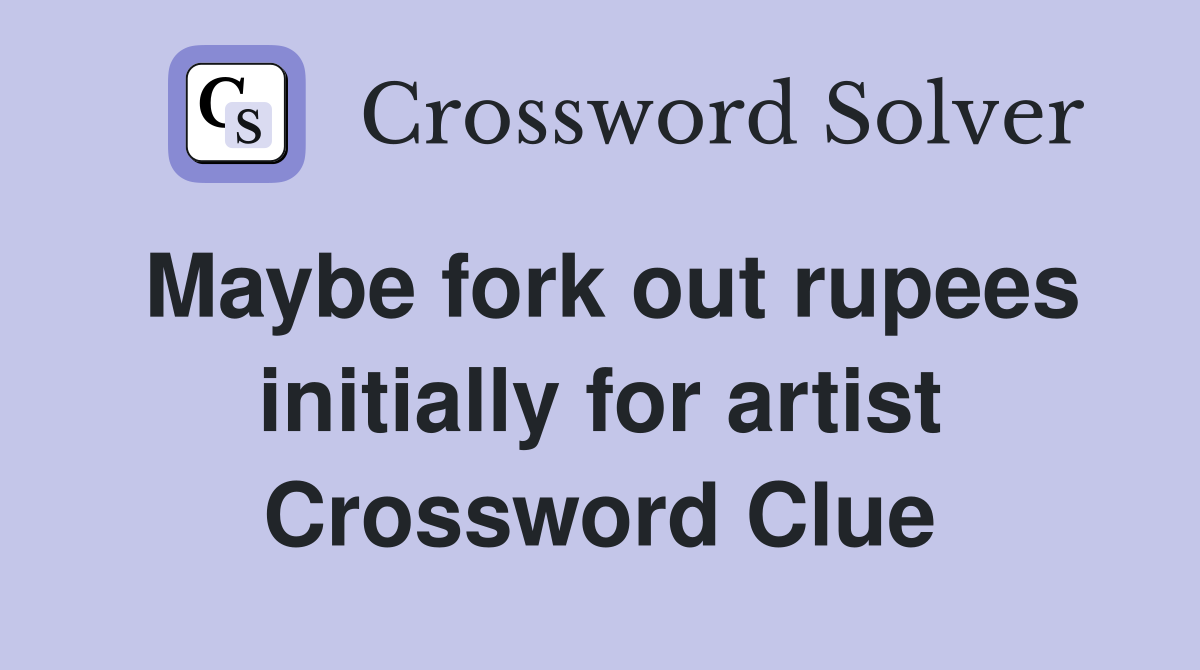Maybe fork out rupees initially for artist Crossword Clue