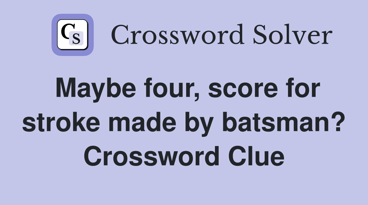 Maybe four, score for stroke made by batsman? Crossword Clue