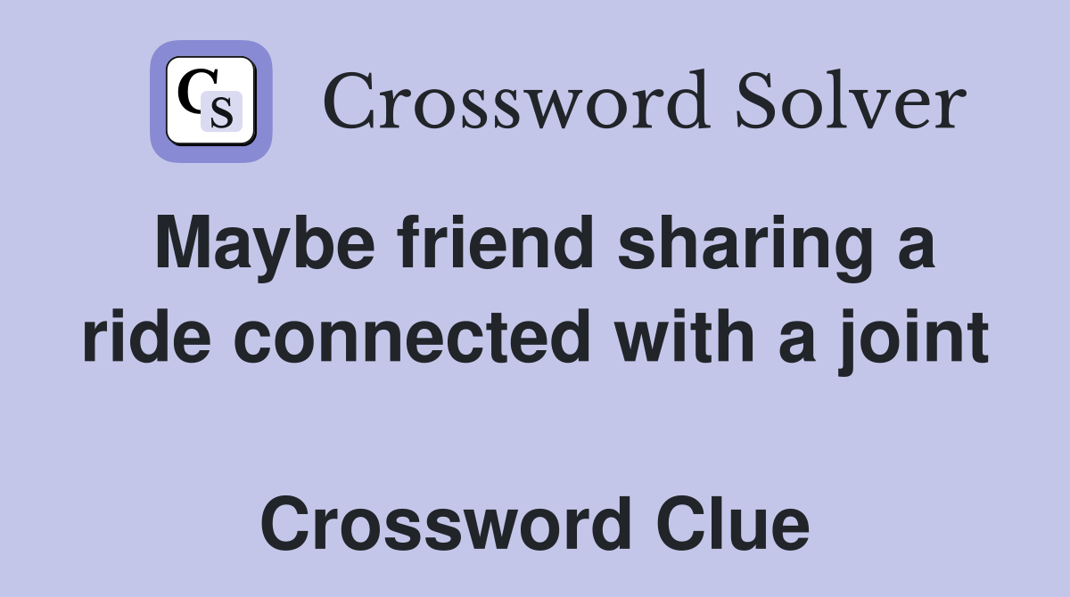 Maybe friend sharing a ride connected with a joint  Crossword Clue