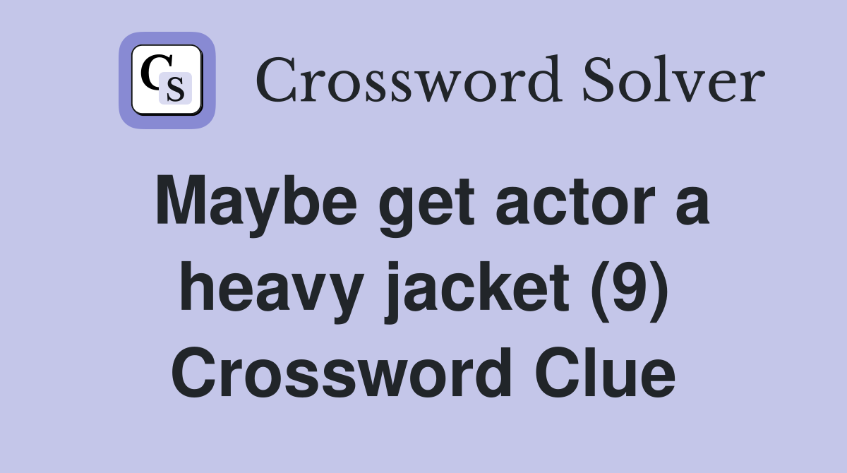 Maybe get actor a heavy jacket (9) Crossword Clue