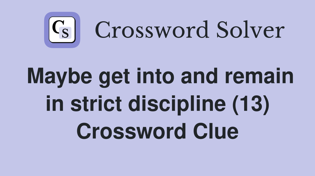 Maybe get into and remain in strict discipline (13) Crossword Clue