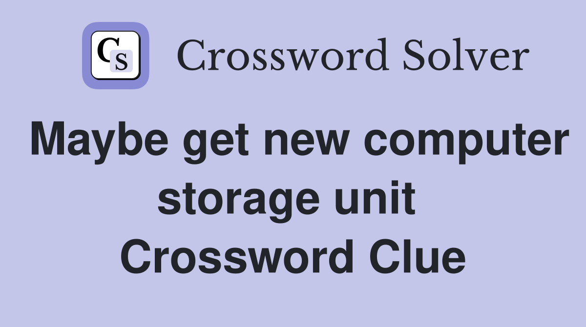 Maybe get new computer storage unit  Crossword Clue