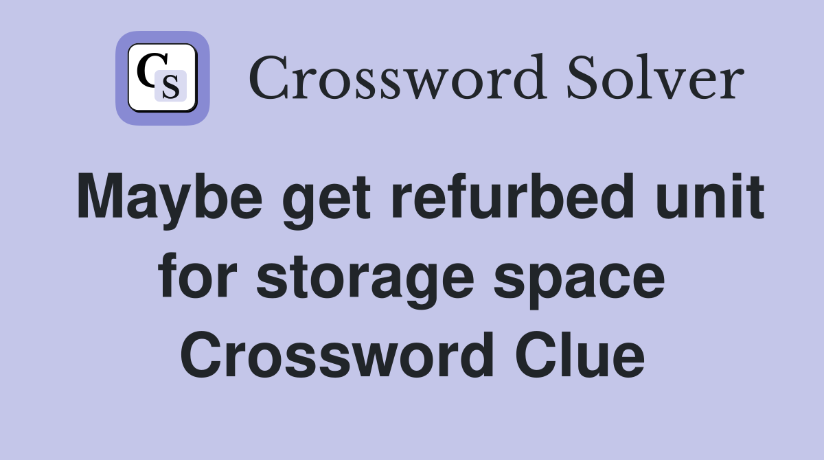 Maybe get refurbed unit for storage space Crossword Clue