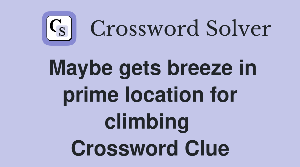 Maybe gets breeze in prime location for climbing  Crossword Clue