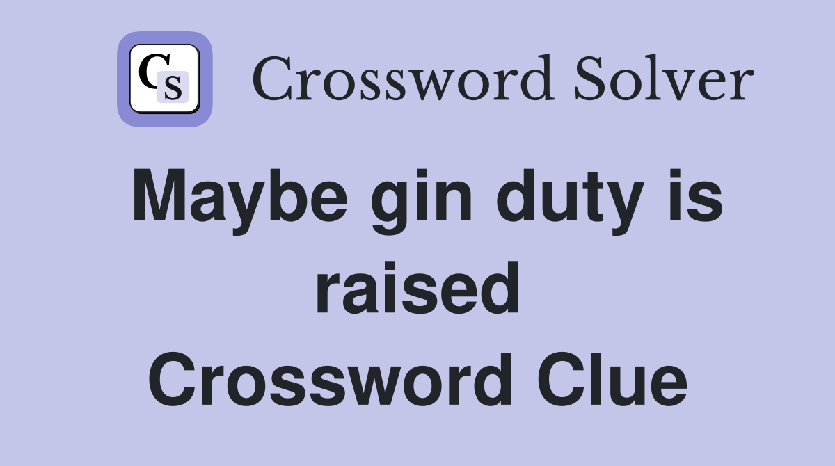 Maybe gin duty is raised Crossword Clue