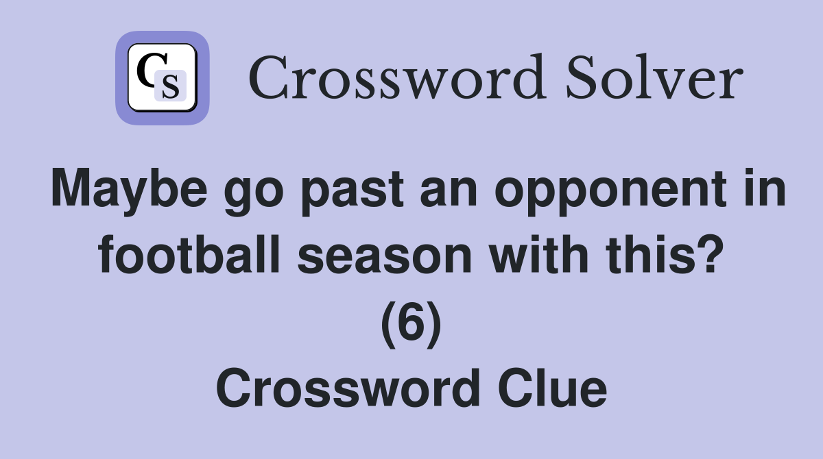 Maybe go past an opponent in football season with this? (6) Crossword Clue