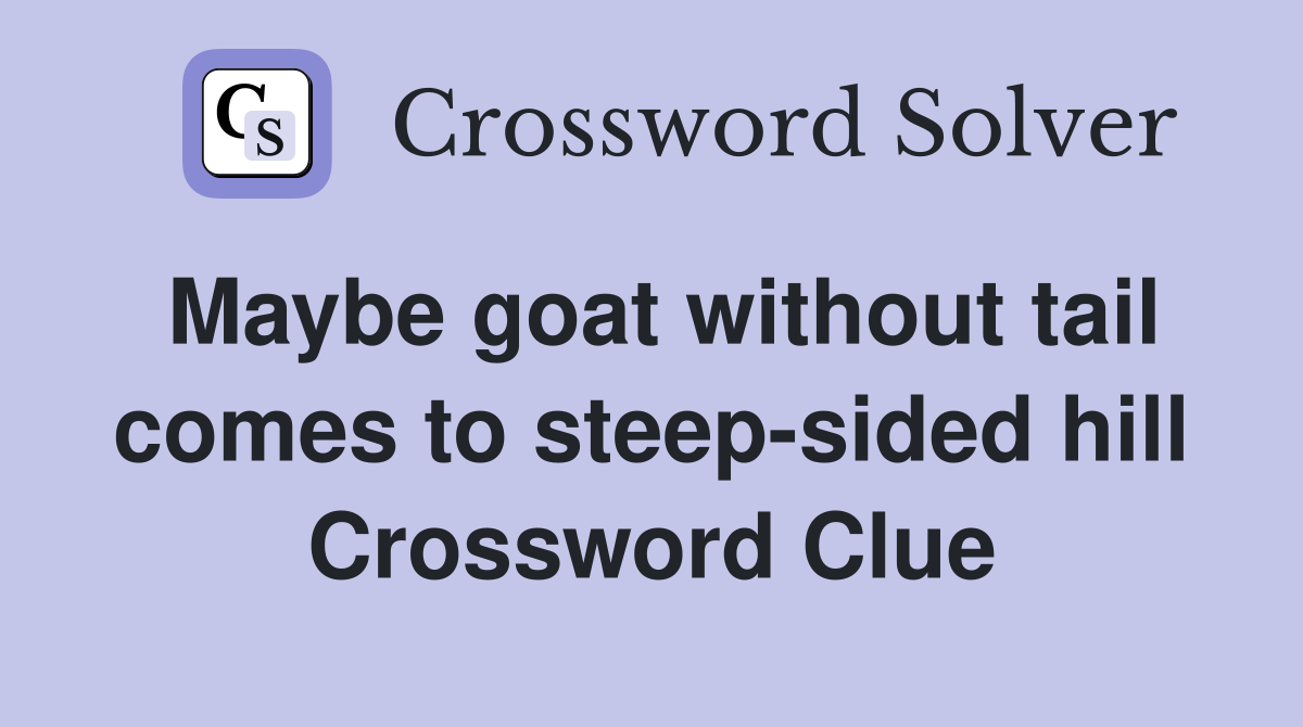 Maybe goat without tail comes to steep-sided hill Crossword Clue