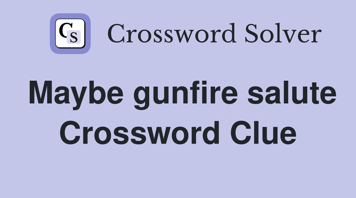 Maybe gunfire salute Crossword Clue