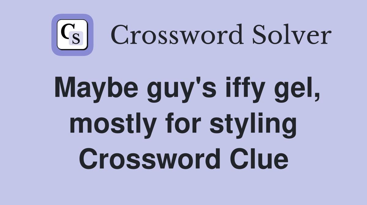 Maybe guy's iffy gel, mostly for styling Crossword Clue