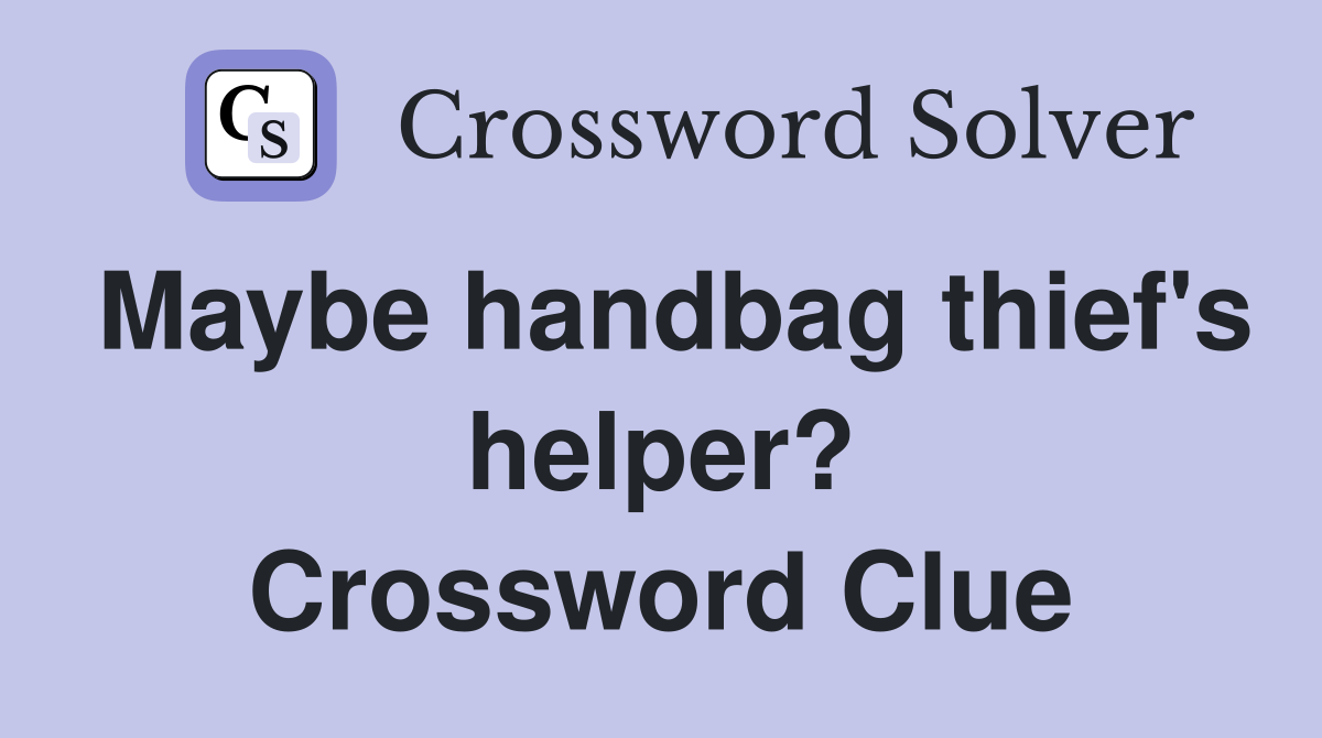 Maybe handbag thief's helper? Crossword Clue