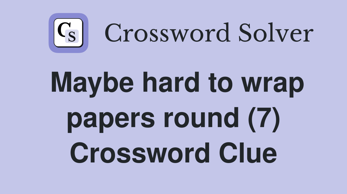 Maybe hard to wrap papers round (7) Crossword Clue