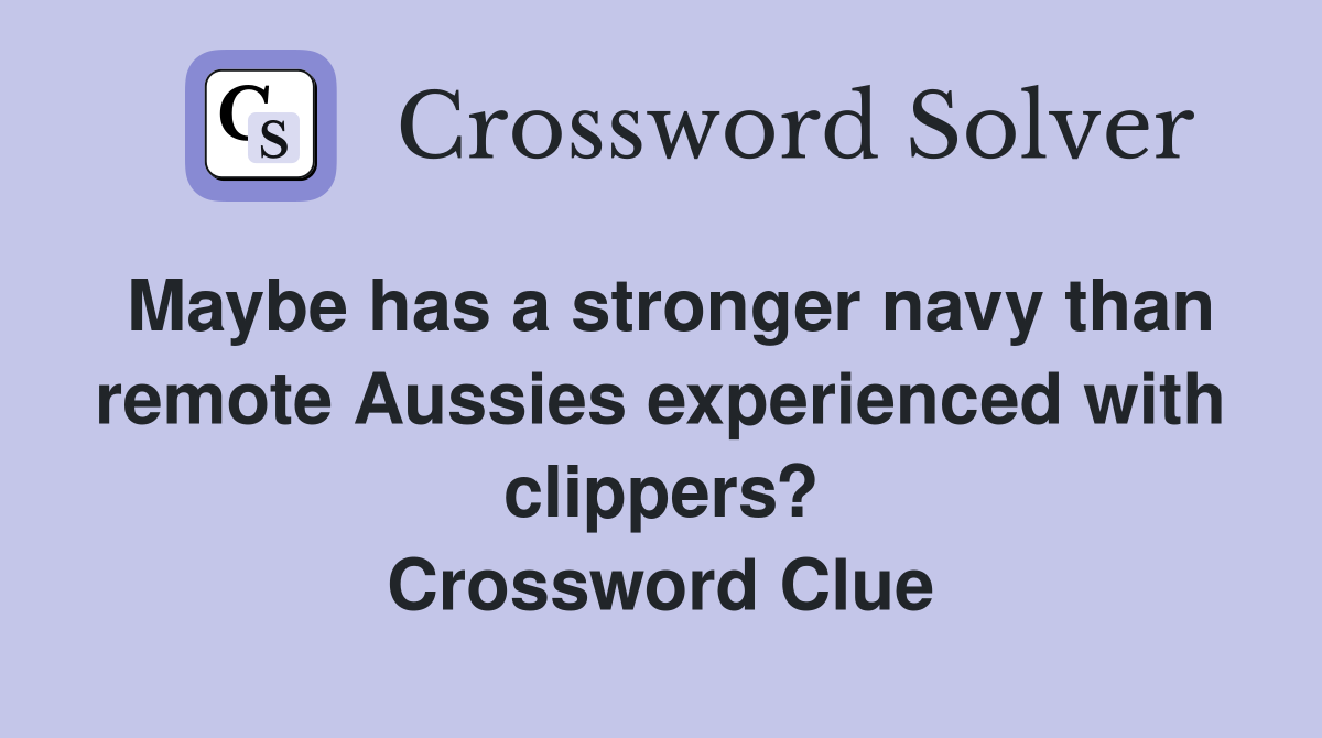 Maybe has a stronger navy than remote Aussies experienced with clippers? Crossword Clue