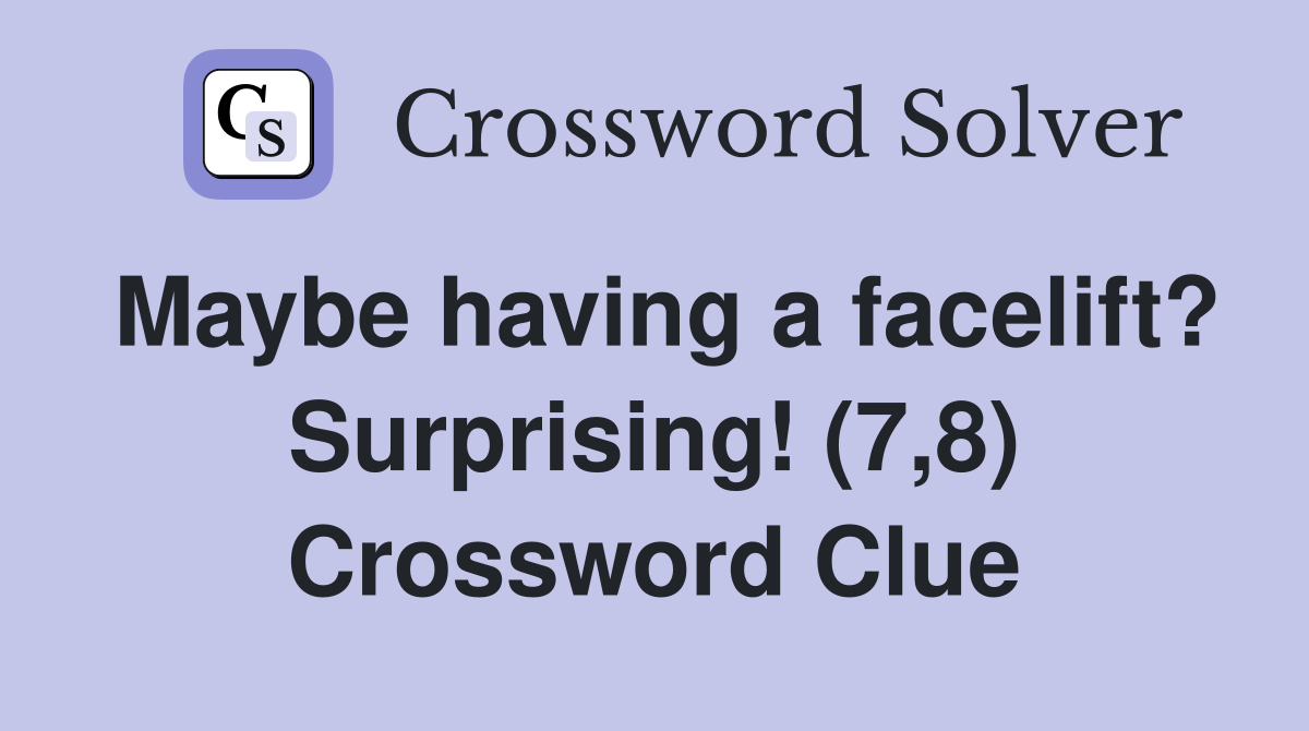 Maybe having a facelift? Surprising! (7,8) Crossword Clue