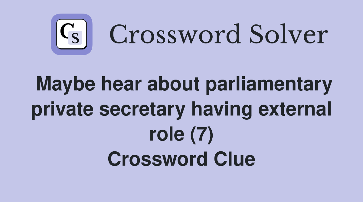 Maybe hear about parliamentary private secretary having external role (7) Crossword Clue