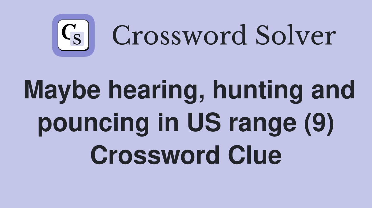 Maybe hearing, hunting and pouncing in US range (9) Crossword Clue